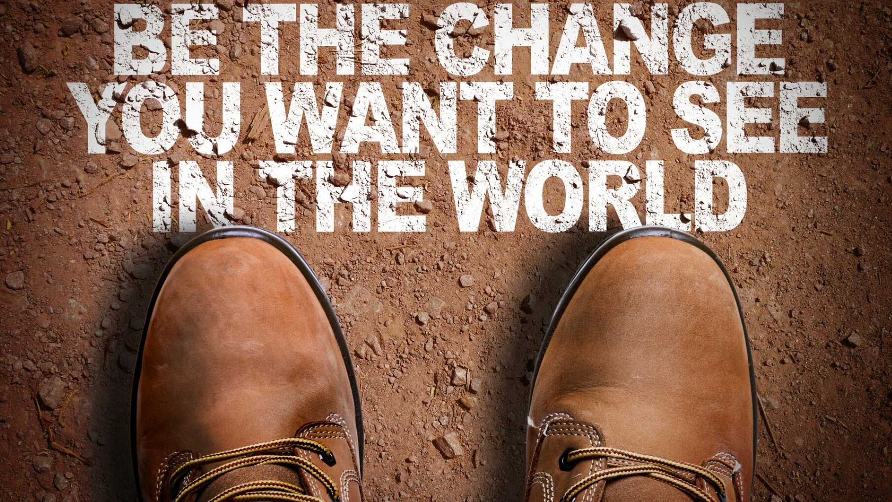 Sé el cambio, que deseas ver en el mundo.